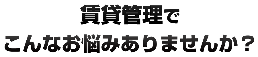 賃貸マンションアパートのオーナーさん、こんなお悩みはありませんか？